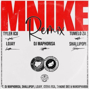 Tyler ICU, Tumelo_za & Shallipopi - Mnike (Remix) (feat. DJ Maphorisa, Lojay, Ceeka RSA, Tyrone Dee & Nandipha808)