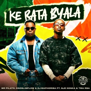 Mr Pilato, Ego Slimflow & DJ Maphorisa - Ke Rata Byala (feat. Sje Konka & T.M.A_Rsa)