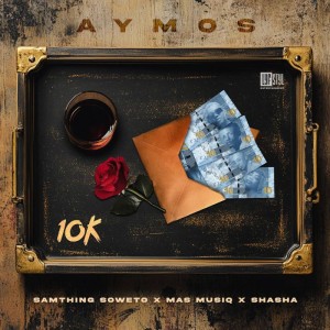 Aymos, Mas Musiq & Samthing Soweto - 10K Yey'nkomo (feat. Sha Sha)