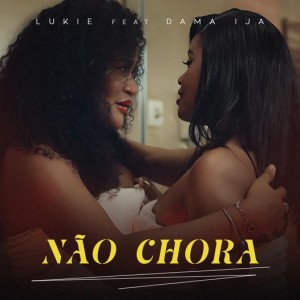 Lukie - Não Chora (feat. Dama Ija)