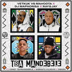 Vetkuk vs Mahoota, DJ Maphorisa & Ray&Jay - Tsa Mandebele (Revisit) (feat. Candy Tsamandebele, Nobantu Vilakazi & Oskido)