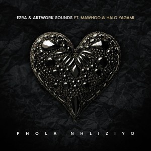 Ezra & Artwork Sounds - Phola Nhliziyo (feat. MaWhoo & Halo Yagami)