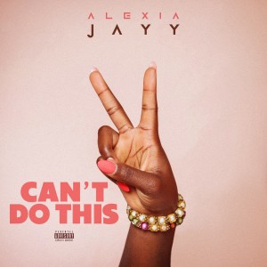 Alexia Jayy - Can’t Do This