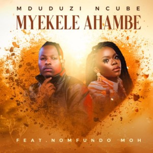 Mduduzi Ncube - Myekele Ahambe (feat. Nomfundo Moh)