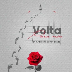 Dj Ardiles - Volta Pra Mim (feat. Hot Blaze)