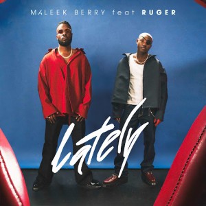 Maleek Berry - Lately Ft. Ruger