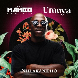 Nhlakanipho & The Mambo Project - Umoya (Original Mix)