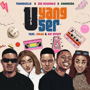 Tranquillo, Zee Nxumalo & Khanyisa - UYANGUser (feat. Chley & Rif effect)