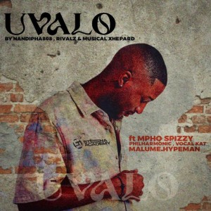 Nandipha808, RIVALZ & Musical Xhepard - Uvalo (feat. Mpho Spizzy, Philharmonic, VocalKat & Malume.Hypeman)