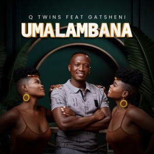 Q Twins - Umalambana feat Gatsheni