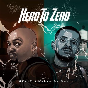 Mkeyz  & Kabza De Small - Hero To Zero