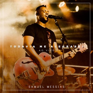 Samuel Messias - Todavia Me Alegrarei (Ao Vivo)