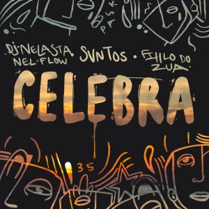 DJ Nelasta x SVNTOS x Filho do Zua - Celebra