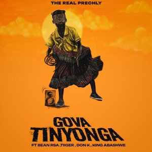The Real Prechly & Bean RSA - Gova Tinyonga (feat. Tiiger, King Abashwe & Don K)