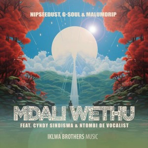 Niipseedadust, G-Soul & Malum Drip SA - Mdali Wethu (feat. Cyndy Sindiswa & Ntombi DeVocalist)