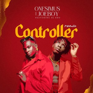 Onesimus & Joeboy - Controller Remix (feat. DJ Edu)