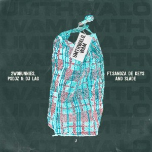 2woBunnies, PS DJz & DJ Lag - Umthwalo Wam (feat. DJ Target, Sandza De Keys & Slade)