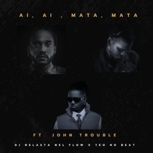 Dj Nelasta Nel Flow & Teo No Beat - Ai Ai, Mata Mata (feat. John Trouble)