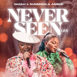 Yadah - Never Seen (ft Sunmisola Agbebi)