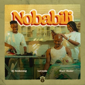 Leroyale & DJ Awakening - Nobabili (feat. Starr Healer)
