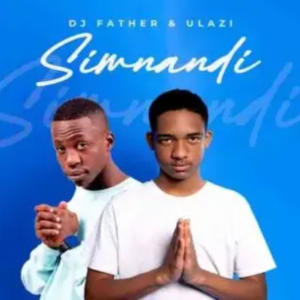 DJ Father - Simnandi Ft. uLazi