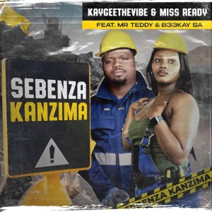 KayGee The Vibe & Miss Ready - Sebenza Kanzima (feat. Mr Teddy & B33kay SA)