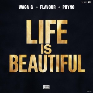 Waga G Ft. Flavour & Phyno - Life is Beautiful