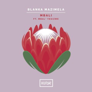 Blanka Mazimela - Mbali (feat. MBALYESIZWE)