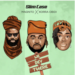 Slimcase ft Magnito Korra - Obidi We Dey There