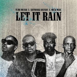Tumi Musiq, Artwork Sounds & Mick Man - Let It Rain