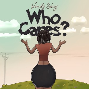 Wendy Shay - Who Cares