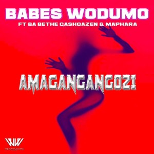 Babes Wodumo - Amagangangozi (feat. Ba Bethe Gashoazen & Maphara)