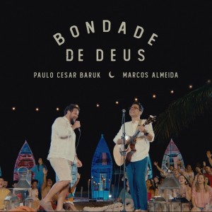 Paulo Cesar Baruk - Bondade de Deus (feat. Marcos Almeida)
