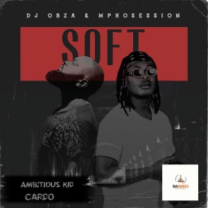 DJ Obza & DJ Mposession - Just Soft (feat. Ambitious Kid & Cardo)