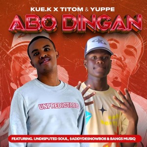 Kue K, TitoM & Yuppe - Abo Dingane (feat. $ADDYDE$NOWBOII, Undisputed Soul & Bangs MuziQ)