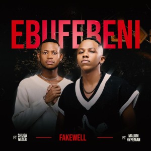 Fake'well - Ebufebeni (feat. Malume.hypeman & Shuga Mizer)