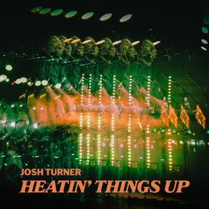 Josh Turner - Heatin’ Things Up