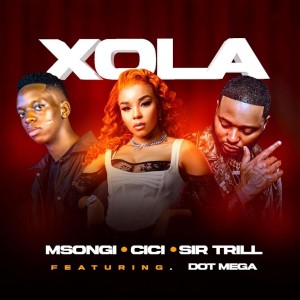 Msongi, Cici & Sir Trill - Xola (feat. Dot Mega)