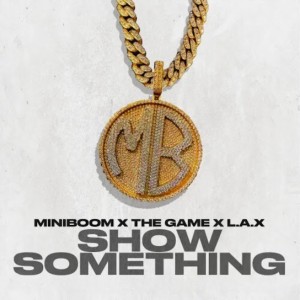 Mini Boom - SHOW SOMETHING ft. The Game & L.A.X