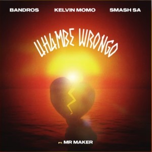 Bandros, Kelvin Momo & Smash Sa - Uhambe Wrongo (feat. Mr Maker)