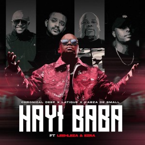 Chronical Deep, Latique & Kabza De Small - Hayi Baba (feat. Leehleza & Ezra)