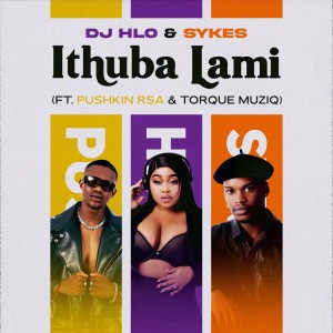 DJ Hlo - iThuba Lami (feat. Pushkin RSA & TorQue MuziQ)