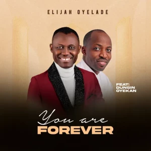 Elijah Oyelade - You Are Forever  ft. Dunsin Oyekan