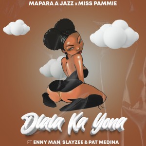 Mapara A Jazz & Miss Pammie - Dlala Ka Yona (feat. Enny man, SlayZee & Pat Medina)