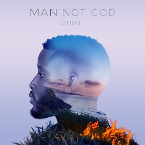 Chike - Man Not God