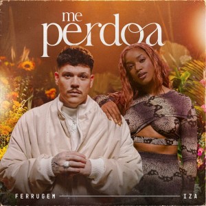 Ferrugem (Feat IZA) - Me Perdoa