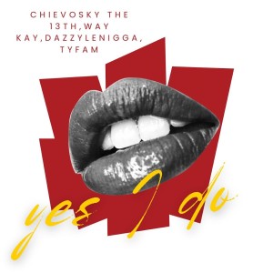 Chievosky the 13th & Way Kay - Yes I Do (feat. DazzyLeNigga & Tyfam)