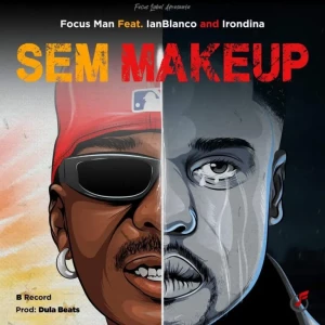 Focus Man - Sem Make Up feat. Ian Blanco & Irondina