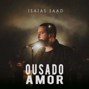 Isaías Saad - Ousado Amor