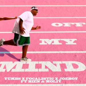 Yumbs, Focalistic & Joeboy - Off My Mind Ft. Bien & Moliy